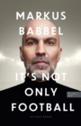Markus Babbel - It's not only Football : Die Autobiografie des ehemaligen FC-Bayern-Stars und Fuball-Europameisters - eBook