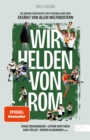 Wir Helden von Rom. Die wahre Geschichte der Fuball-WM 1990, erzahlt von allen Weltmeistern : Mit einem Vorwort von Franz Beckenbauer - eBook