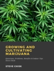Growing and Cultivating Marijuana: Questions, Problems, Benefits & Indoor Tips - eBook