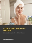 Low Cost Beauty Hacks: Skincare, Beauty, Looks & Makeup Brands - eBook