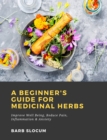A Beginner's Guide for Medicinal Herbs: Improve Well Being, Reduce Pain, Inflammation & Anxiety - eBook
