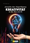 Jenseits des Algorithmus : Kreativitat in der Ara von KI - eBook