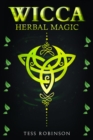 WICCA HERBAL MAGIC : A Solitary Practitioner's Guide to Using Herbs and Plants in Wiccan Rituals. A Crash Course to Herbal Spells, Herbal Magic, Candle Magic, and Moon Magic (2022 for Beginners) - eBook