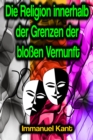 Die Religion innerhalb der Grenzen der bloen Vernunft - eBook