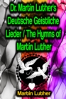 Dr. Martin Luther's Deutsche Geistliche Lieder / The Hymns of Martin Luther - eBook
