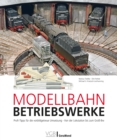 Modellbahn-Betriebswerke : Profi-Tipps fur die vorbildgetreue Umsetzung * Von der Lokstation bis zum Gro-Bw - eBook