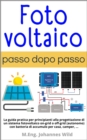 Fotovoltaico | passo dopo passo : La guida pratica per principianti alla progettazione di un sistema fotovoltaico on-grid o off-grid (autonomo) con batteria di accumulo per casa, camper, ... - eBook