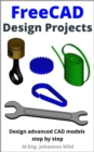 FreeCAD | Design Projects : Design advanced CAD models step by step - eBook