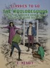 The Wouldbegoods Being the Further Adventures of the Treasure Seekers - eBook