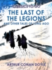 The Last of the Legions and Other Tales of Long Ago - eBook