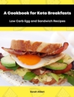 A Cookbook for Keto Breakfasts: Low Carb Egg and Sandwich Recipes - eBook