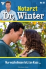 Nur noch diesen einen Kuss  ... : Notarzt Dr. Winter 42 - Arztroman - eBook