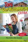 Was Liebe alles bewirkt : Toni der Huttenwirt Extra 101 - Heimatroman - eBook