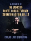 The Works of Robert Louis Stevenson - Swanston Edition, Vol 13 - eBook