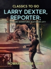 Larry Dexter, Reporter, or, Strange Adventures in a Great City - eBook