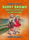 Bunny Brown And His Sister Sue Giving A Show - eBook