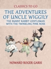 The Adventures of Uncle Wiggily, the Bunny Rabbit Gentleman with the Twinkling  Pink Nose - eBook