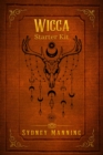 Wicca Starter Kit : Practical Instruction for the Individual Wiccan on Working with Candles, Herbs, Tarot, Crystals, and Spells (2022 Guide for Beginners) - eBook