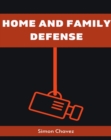 HOME AND FAMILY DEFENSE : Safeguarding Your Loved Ones and Property (2023 Guide for Beginners) - eBook