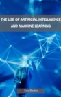 USE OF ARTIFICIAL INTELLIGENCE & MACHINE LEARNING : Harnessing the Potential of Artificial Intelligence and Machine Learning (2023 Guide for Beginners) - eBook