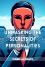 UNMASKING THE SECRETS OF PERSONALITIES : Decoding Behavior, Motivations, and the Complexities of Human Personalities (2024 Guide for Beginners) - eBook