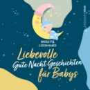 Liebevolle Gute Nacht Geschichten fur Babys : Ein Vorlesebuch fur erholsamen Schlaf und gesundes Verarbeiten im ersten Lebensjahr - eBook