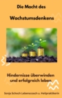 Die Macht des Wachstumsdenkens : Hindernisse uberwinden und erfolgreich leben - eBook