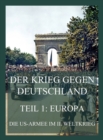 Der Krieg gegen Deutschland, Teil 1: Europa : Die US-Armee im II. Weltkrieg (uber 500 seltene Fotos) - eBook
