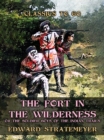 The Fort in the Wilderness, or The Soldier Boys of the Indian Trails - eBook