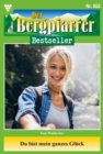 Du bist mein ganzes Gluck : Der Bergpfarrer Bestseller 3 - Heimatroman - eBook