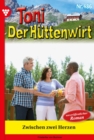 Zwischen zwei Herzen : Toni der Huttenwirt 486 - Heimatroman - eBook