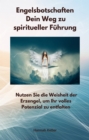 Engelsbotschaften -  Dein Weg zu spiritueller Fuhrung : Nutzen Sie die Weisheit der Erzengel, um Ihr volles Potenzial zu entfalten - eBook