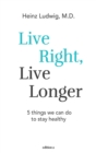 Live right, live longer : 5 things we can do to stay healthy - eBook