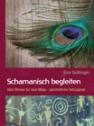 Schamanisch begleiten :  Altes Wissen fur neue Wege - ganzheitliche Heilzugange - eBook