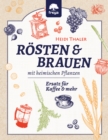 ROSTEN & BRAUEN mit heimischen Pflanzen : Ersatz fur Kaffee & mehr - eBook