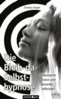 Die Bleib-da-Selbsthypnose : Fokussierte Trance und gesunder Selbstwert - eBook