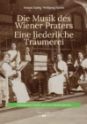 Die Musik des Wiener Praters. Eine liederliche Traumerei : Unbekannte Lieder aus zwei Jahrhunderten - eBook