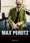 Max Perutz : Und das Geheimnis des Lebens - eBook