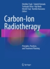 Carbon-Ion Radiotherapy : Principles, Practices, and Treatment Planning - eBook