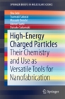 High-Energy Charged Particles : Their Chemistry and Use as Versatile Tools for Nanofabrication - eBook