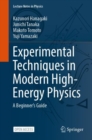 Experimental Techniques in Modern High-Energy Physics : A Beginner‘s Guide - Book
