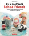 It's a Small World Felted Friends by Sachiko Susa : Cute and Cuddly Needle Felted Figures from Around the World - Book
