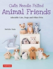 Cute Needle Felted Animal Friends : Adorable Cats, Dogs and Other Pets - Book