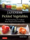 Japanese Pickled Vegetables : 129 Homestyle Recipes for Traditional Brined, Vinegared and Fermented Pickles - Book