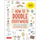 How to Doodle Everywhere : Cute & Easy Drawings for Notebooks, Cards, Gifts and So Much More - Book