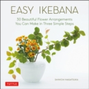 Easy Ikebana : 30 Beautiful Flower Arrangements You Can Make in Three Simple Steps - Book