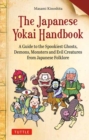 The Japanese Yokai Handbook : A Guide to the Spookiest Ghosts, Demons, Monsters and Evil Creatures from Japanese Folklore - Book