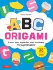 ABC Origami : Learn Your Alphabet and Numbers Through Origami! (80 Cute & Easy Paper Models!) - Book