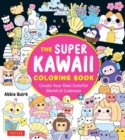 The Super Kawaii Coloring Book : Create Your Own Colorful World of Cuteness - Book