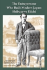 The Entrepreneur who Built Modern Japan : Shibusawa Eiichi - Book